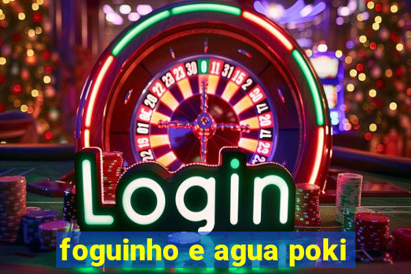 foguinho e agua poki